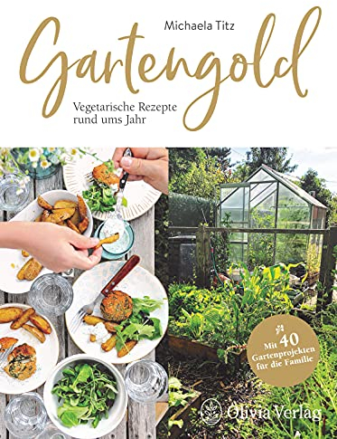 Gartengold: Vegetarische Rezepte rund ums Jahr