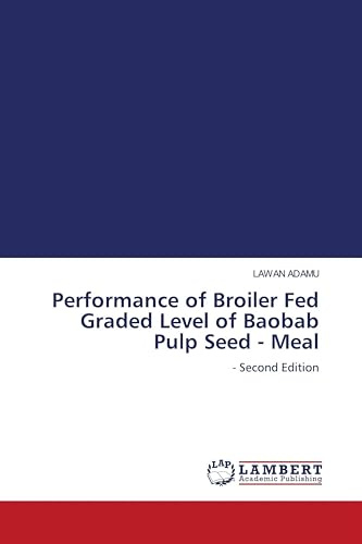 Performance of Broiler Fed Graded Level of Baobab Pulp Seed - Meal: - Second Edition