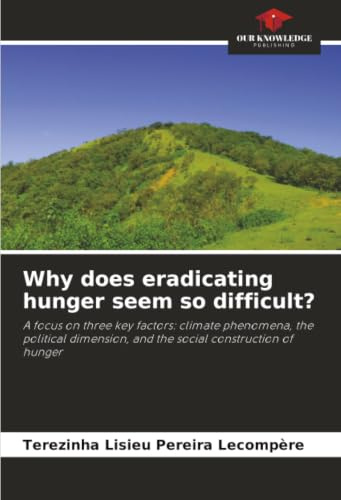 Why does eradicating hunger seem so difficult?: A focus on three key factors: climate phenomena, the political dimension, and the social construction of hunger