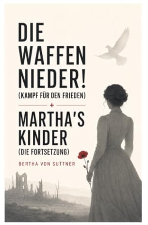 Die Waffen nieder! (Kampf für den Frieden) + Martha's Kinder (Die Fortsetzung): Pazifistische Familiensaga über Kriegstrauma und Frauenperspektive