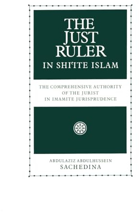 The Just Ruler in Shi'ite Islam: The Comprehensive Authority of the Jurist in Imamite Jurisprudence