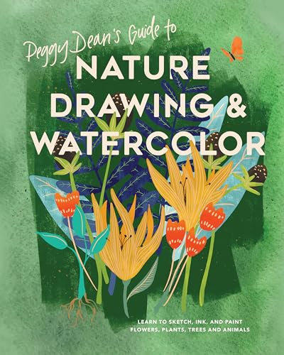 Peggy Dean's Guide to Nature Drawing: Learn to Sketch, Ink, and Paint Flowers, Plants, Trees, and Animals: Learn to Sketch, Ink, and Paint Flowers, Plants, Tress, and Animals