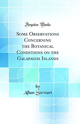 Some Observations Concerning the Botanical Conditions on the Galapagos Islands (Classic Reprint)