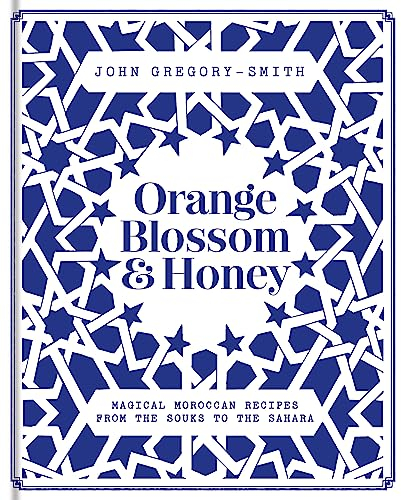 Orange Blossom & Honey: Magical Moroccan recipes from the souks to the Sahara