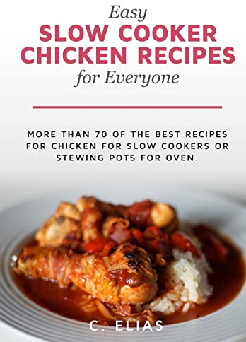 Easy Slow Cooker Chicken Recipes for Everyone: More than 70 of the best recipes for chicken for slow cookers or stewing pots for oven, including ... soup recipes and chicken breast recipes