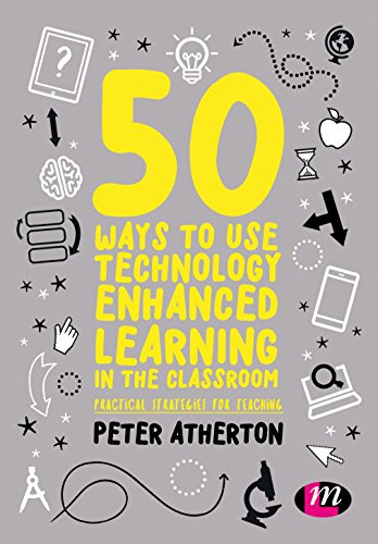 50 Ways to Use Technology Enhanced Learning in the Classroom: Practical strategies for teaching