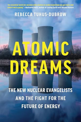 Atomic Dreams: The New Nuclear Evangelists and the Fight for the Future of Energy