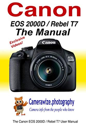The Canon EOS 2000D / Rebel T7 User Manual: Master your Canon 2000D / T7 DSLR camera