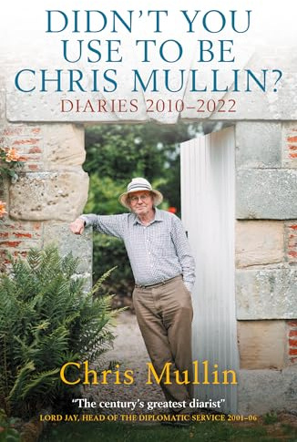 Didn't You Use To Be Chris Mullin: Diaries 2010–2022