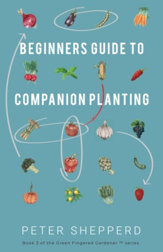 Beginners Guide to Companion Planting: Gardening Methods using Plant Partners to Grow Organic Vegetables: 3 (The Green Fingered Gardener ™)