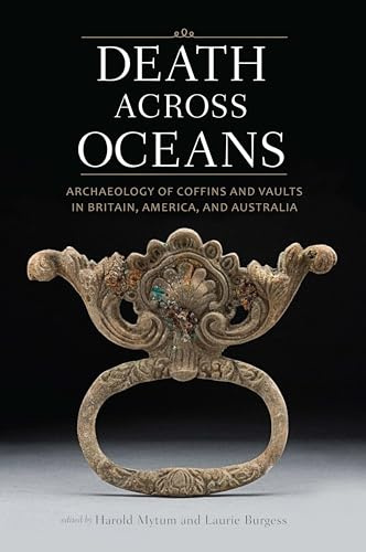 Death Across Oceans: Archaeology of Coffins and Vaults in Britain, America, and Australia