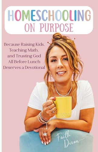 Homeschooling on Purpose: Because Raising Kids, Teaching Math, and Trusting God All Before Lunch Deserves a Devotional