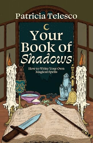 Your Book of Shadows: How to Write Your Own Magical Spells