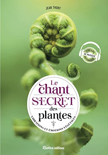 Le chant secret des plantes: Vibrations et émotions végétales