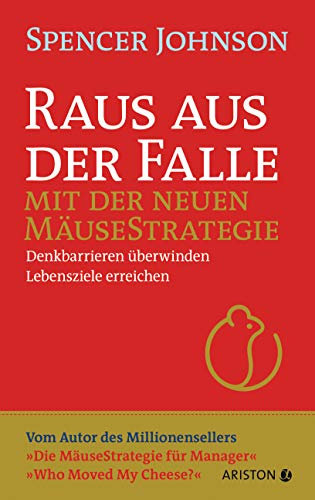Raus aus der Falle mit der neuen Mäusestrategie: Denkbarrieren überwinden, Lebensziele erreichen - Vom Autor des Millionensellers »Die Mäusestrategie für Manager« – »Who Moved My Cheese?«