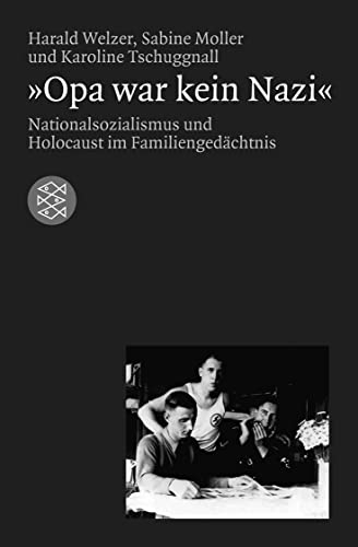 »Opa war kein Nazi«: Nationalsozialismus und Holocaust im Familiengedächtnis (Die Zeit des Nationalsozialismus – »Schwarze Reihe«)