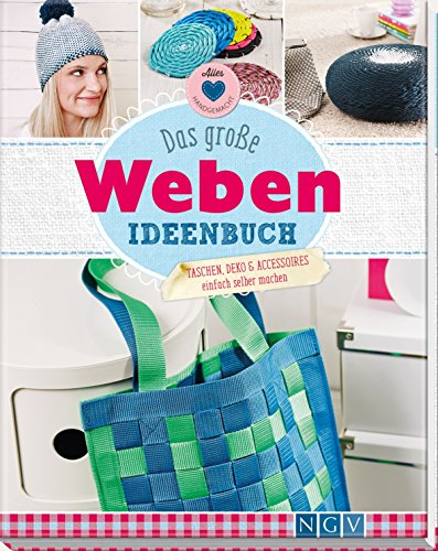 Das große Weben Ideenbuch: Taschen, Deko und Accesoires einfach selber machen
