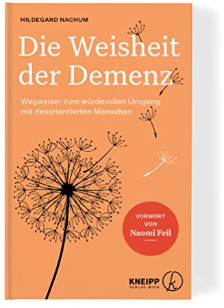 Die Weisheit der Demenz: Wegweiser zum würdevollen Umgang mit desorientierten Menschen. Mit Validation nach Naomi Feil Brücken zu Betroffenen bauen