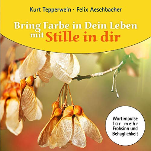 Bring Farbe in Dein Leben mit Stille in dir: Wort- und Bildimpulse für mehr Frohsinn und Behaglichkeit!
