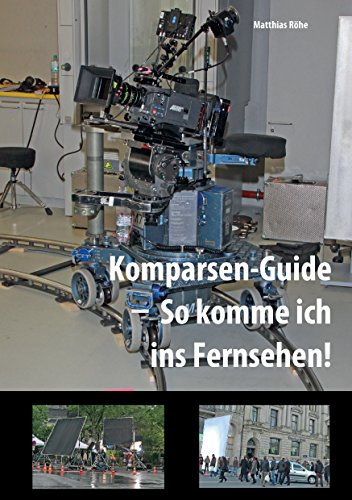 Komparsen-Guide – so komme ich ins Fernsehen!: Einblicke in die Komparserie mit hilfreichen Tipps