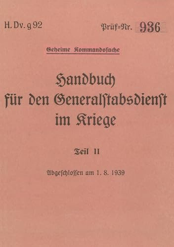H.Dv.g. 92 Handbuch für den Generalstabsdienst im Kriege - Teil II - geheim: 1939 - Neuauflage 2025