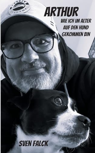 Arthur: Wie ich im Alter auf den Hund gekommen bin