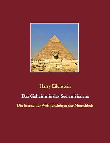 Das Geheimnis des Seelenfriedens: Die Essenz der Weisheitslehren der Menschheit