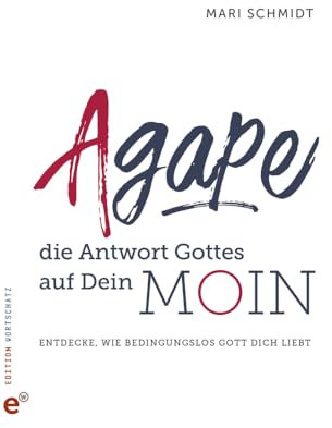 Agape – die Antwort Gottes auf Dein Moin: Entdecke, wie bedingungslos Gott Dich liebt