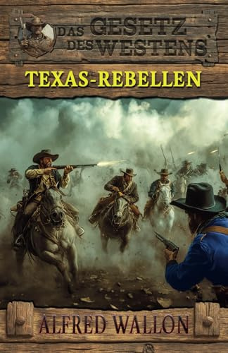 Texas-Rebellen: Historischer Western (Historische Western-Reihe Das Gesetz des Westens, Band 3)