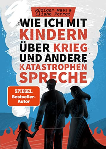 Wie ich mit Kindern über Krieg und andere Katastrophen spreche: Der Ratgeber für Erziehende, Lehrpersonen und Pädagogen