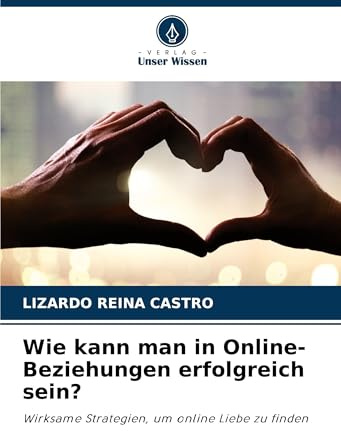 Wie kann man in Online-Beziehungen erfolgreich sein?: Wirksame Strategien, um online Liebe zu finden