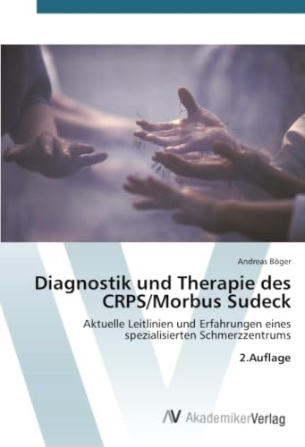 Diagnostik und Therapie des CRPS/Morbus Sudeck: Aktuelle Leitlinien und Erfahrungen eines spezialisierten Schmerzzentrums2.Auflage