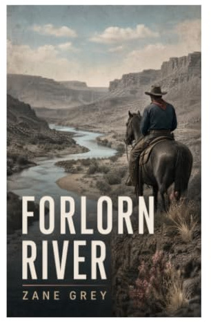 Forlorn River: A Classic Cowboy Adventure of Cattle Rustling, Frontier Justice, and Romance on the Arizona Desert