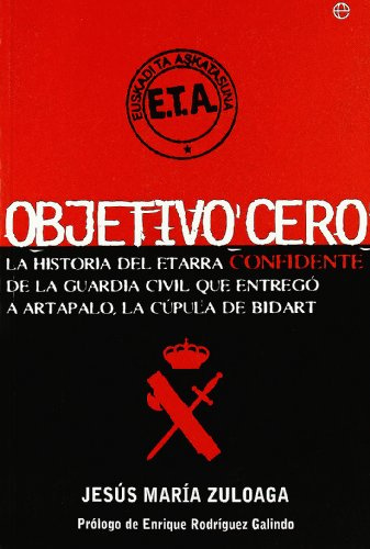 Objetivo cero : la historia del etarra confidente de la Guardia Civil que entregó a Artapalo, la cúpula de Bidart