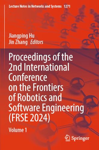 Proceedings of the 2nd International Conference on the Frontiers of Robotics and Software Engineering (FRSE 2024): Volume 1 (Lecture Notes in Networks and Systems)