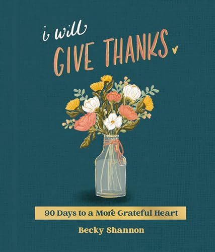 I Will Give Thanks: 90 Days to a More Grateful Heart (A 90-Day Devotional)