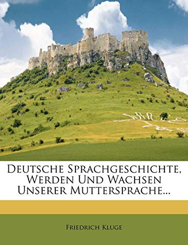 Deutsche Sprachgeschichte, Werden Und Wachsen Unserer Muttersprache on Ihren Anfangen Bis Zur Gegenwart