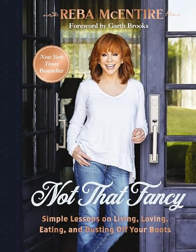 Not That Fancy: Simple Lessons on Living, Loving, Eating, and Dusting Off Your Boots (Includes Behind-the-Scenes Stories, Recipes, and Lifestyle Tips) – The Perfect Christmas Gift for Reba Fans
