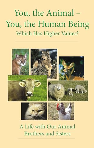 You, the Animal - You, the Human Being: Which Has Higher Values? A Life with Our Animal Brothers and Sisters (Liobani - Teachings from an Angel Being)