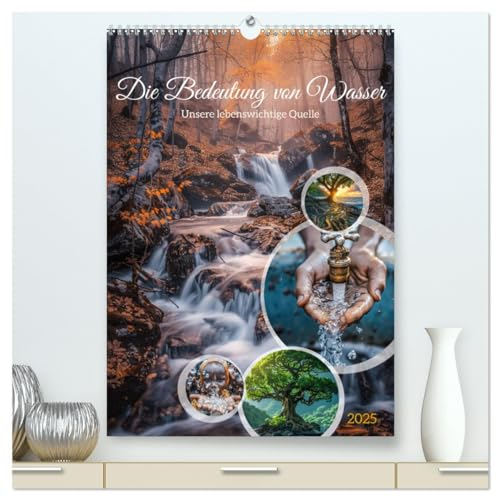 Die Bedeutung von Wasser (hochwertiger Premium Wandkalender 2025 DIN A2 hoch), Kunstdruck in Hochglanz