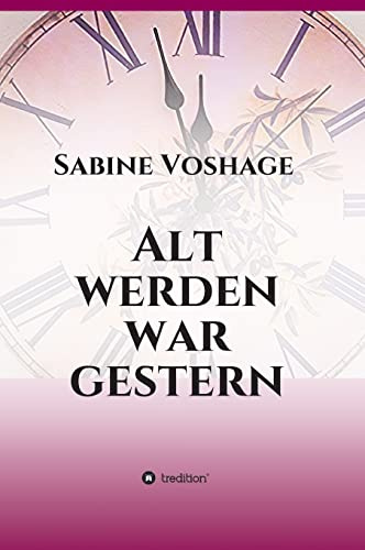 Alt werden war gestern: oder Krankheiten ade - incl. toller Rezepte
