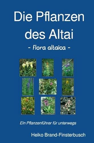 Die Pflanzen des Altai - flora altaica: Ein Pflanzenführer für unterwegs