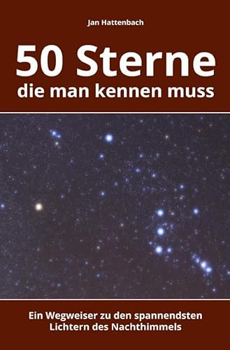 50 Sterne, die man kennen muss: Ein Wegweiser zu den spannendsten Lichtern des Nachthimmels