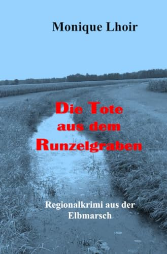 Die Tote aus dem Runzelgraben: Regionalkrimi aus der Elbmarsch