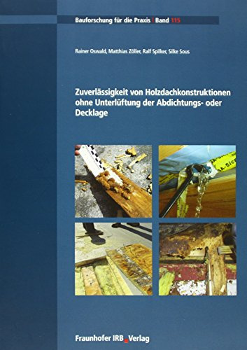 Zuverlässigkeit von Holzdachkonstruktionen ohne Unterlüftung der Abdichtungs- oder Decklage (Bauforschung für die Praxis)