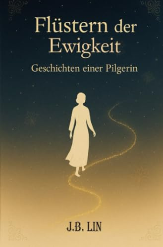 Flüstern der Ewigkeit: Geschichten einer Pilgerin