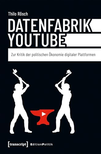 Datenfabrik YouTube: Zur Kritik der politischen Ökonomie digitaler Plattformen (Edition Politik)
