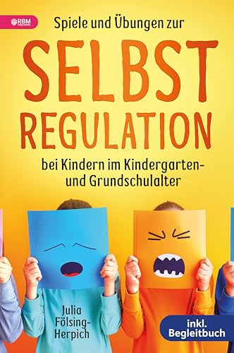 Spiele und Übungen zur Selbstregulation bei Kindern für Zuhause, Kindergarten und Grundschule – inkl. Gruppenspiele & Begleitbuch: Der Wegweiser zu mehr Gelassenheit, Harmonie und emotionaler Stärke
