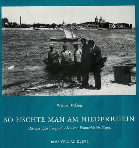 So fischte man am Niederrhein: Die einstigen Fangmethoden von Emmerich bis Neuss. Bilder eines alten Handwerks