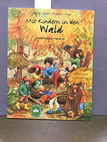 Mit Kindern in den Wald: Wald-Erlebnis-Handbuch. Planung, Organisation und Gestaltung